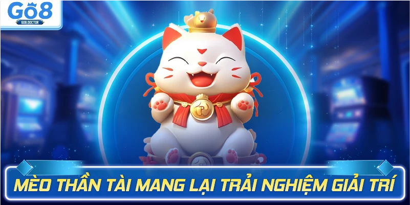 Mèo thần tài mang lại trải nghiệm giải trí